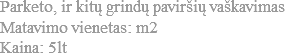 Parketo, ir kitų grindų paviršių vaškavimas
Matavimo vienetas: m2
Kaina: 5lt